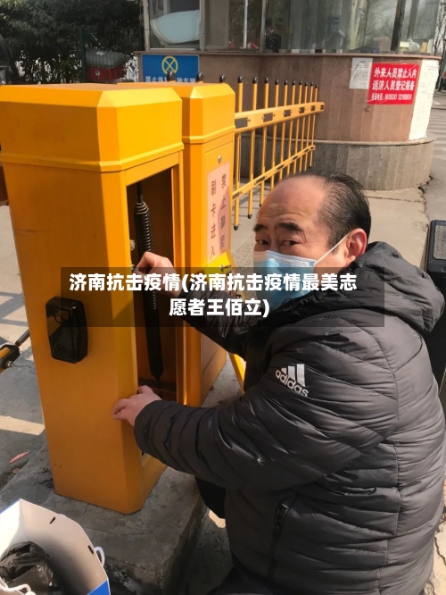 济南抗击疫情(济南抗击疫情最美志愿者王佰立)